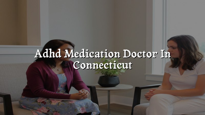 Adult ADHD medication care in Connecticut