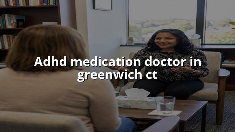 Adult ADHD medication evaluation and follow-up in Greenwich, CT