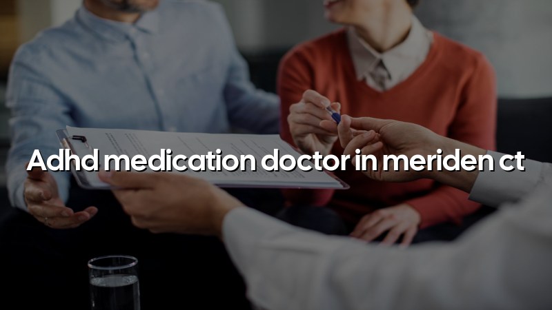 Adult ADHD medication care in Meriden, CT