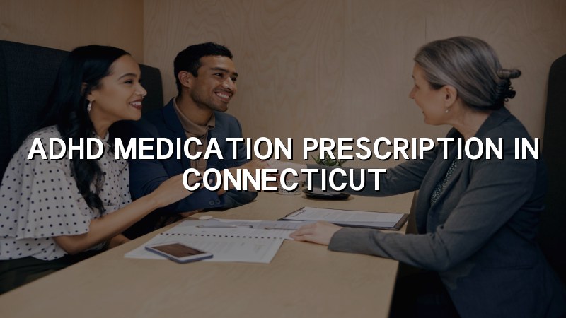 Adult ADHD medication prescription support in Connecticut
