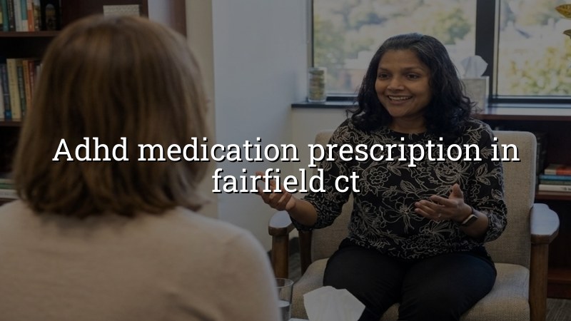Adult ADHD medication prescription care for Fairfield, CT