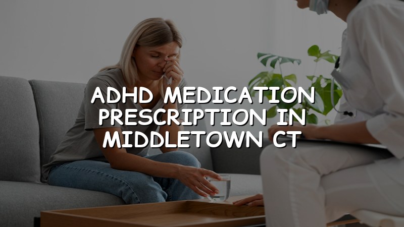 Adult ADHD medication care for Middletown CT patients