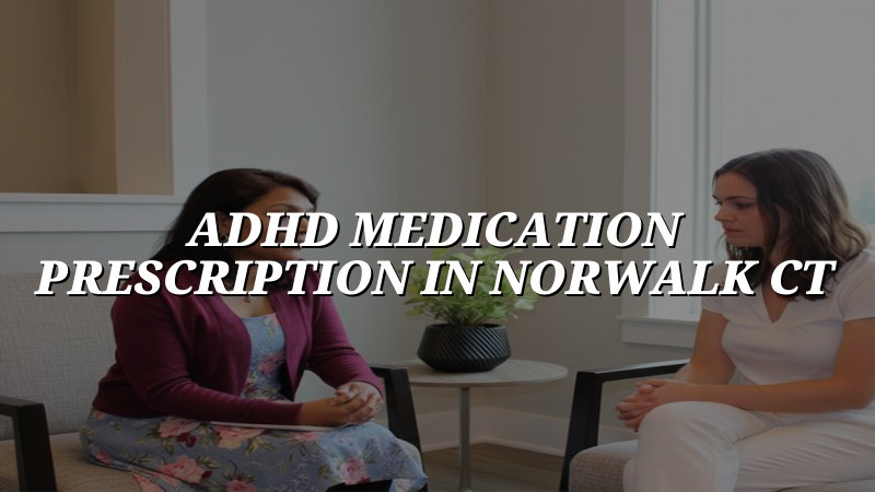 Adult ADHD medication prescribing support for Norwalk, CT