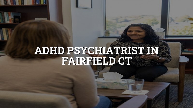 Adult ADHD psychiatry care for patients in Fairfield, CT