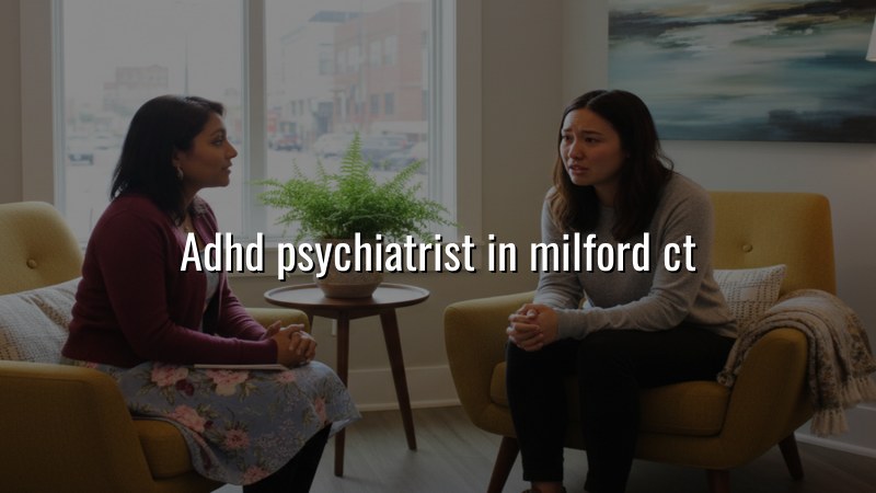 Adult ADHD psychiatric care for Milford, CT residents