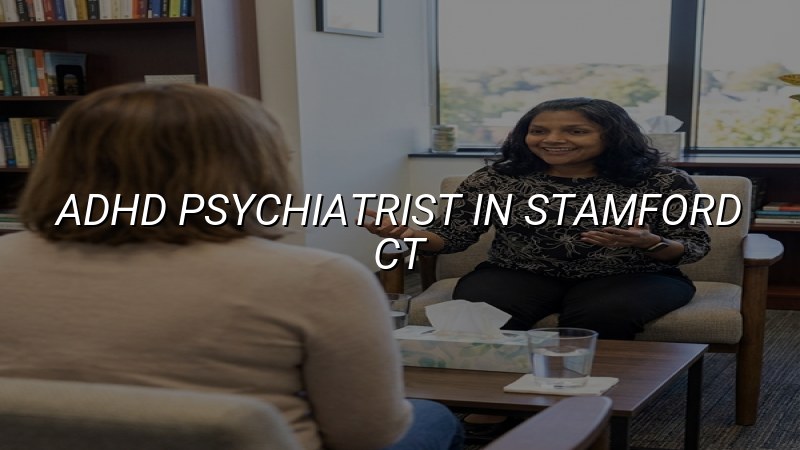 Adult ADHD psychiatric care for Stamford, CT residents