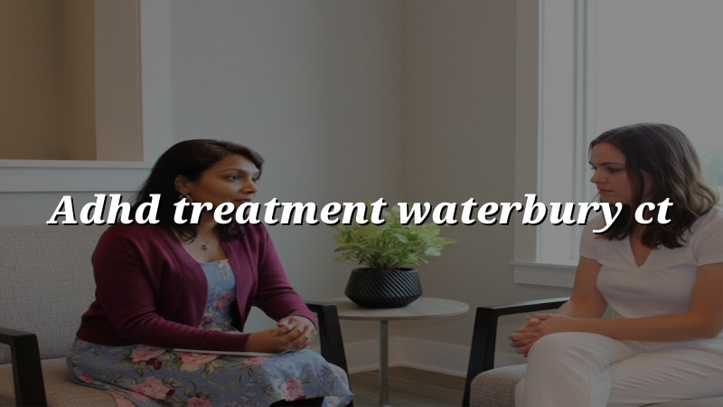 ADHD Treatment Serving Waterbury, CT