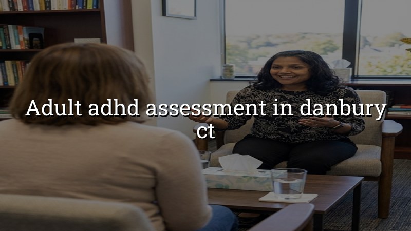 Adult ADHD assessment for adults in Danbury, CT