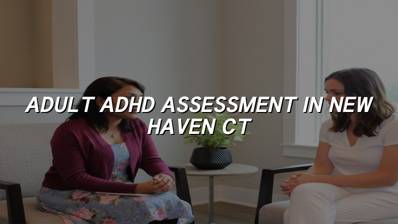 Adult ADHD assessment for Connecticut adults