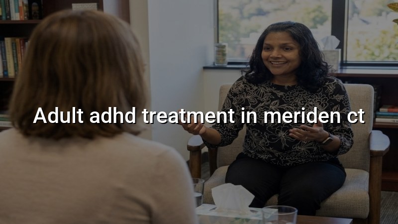 Adult ADHD treatment for adults in Meriden, CT