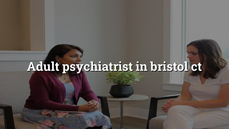 Adult psychiatry care for Bristol, CT residents