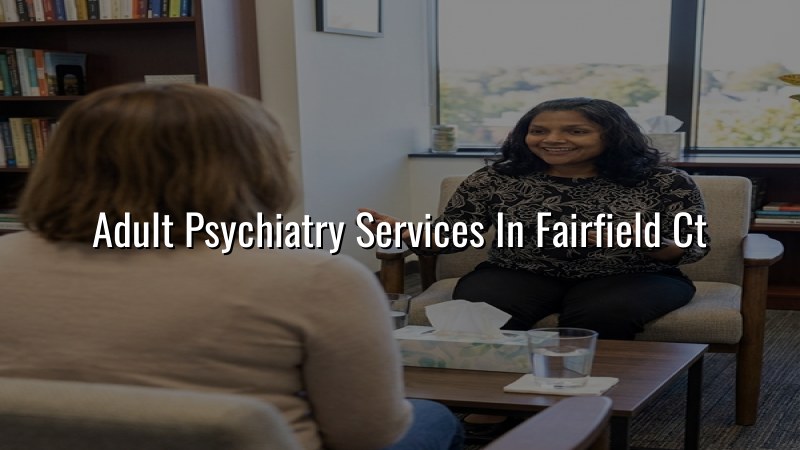 Adult psychiatry services for Fairfield CT residents