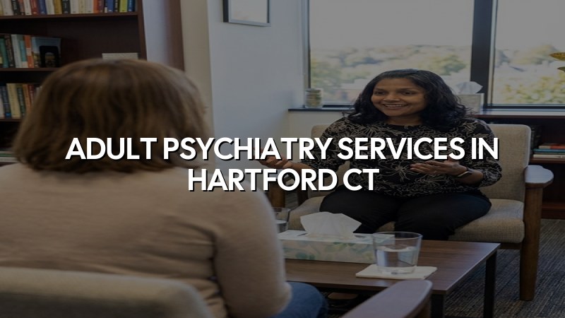 Adult psychiatry services for Hartford CT residents