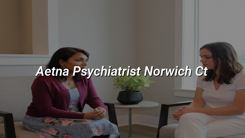 Aetna in-network psychiatric care in Norwich, CT
