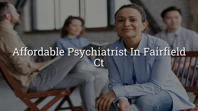 Adult psychiatric care for Fairfield, CT residents