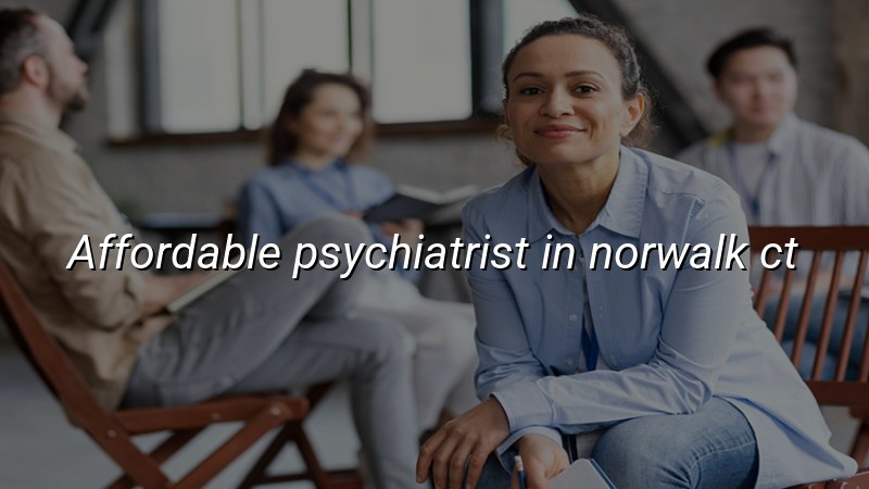 Adult psychiatric care for Norwalk, CT residents