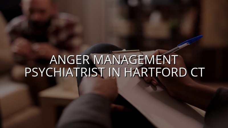 Adult anger management psychiatric care in Hartford County