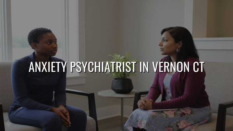 Anxiety Psychiatrist Serving Vernon and Rockville, CT