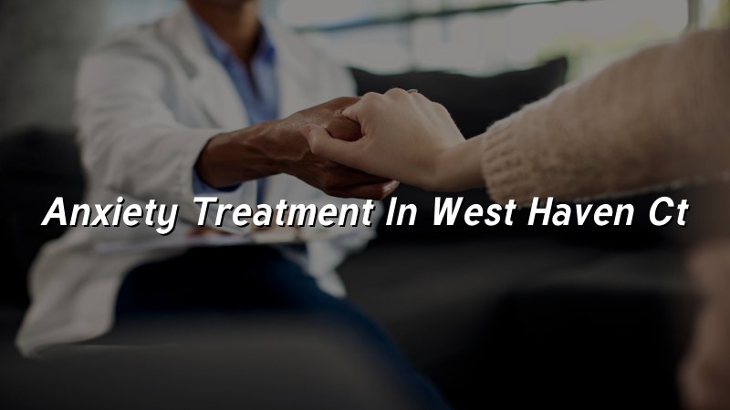 Anxiety treatment for adults in West Haven, CT