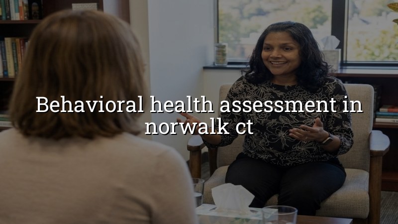 Adult behavioral health assessment support in Norwalk, CT