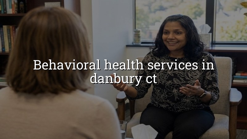 Adults seeking behavioral health support in Danbury, CT