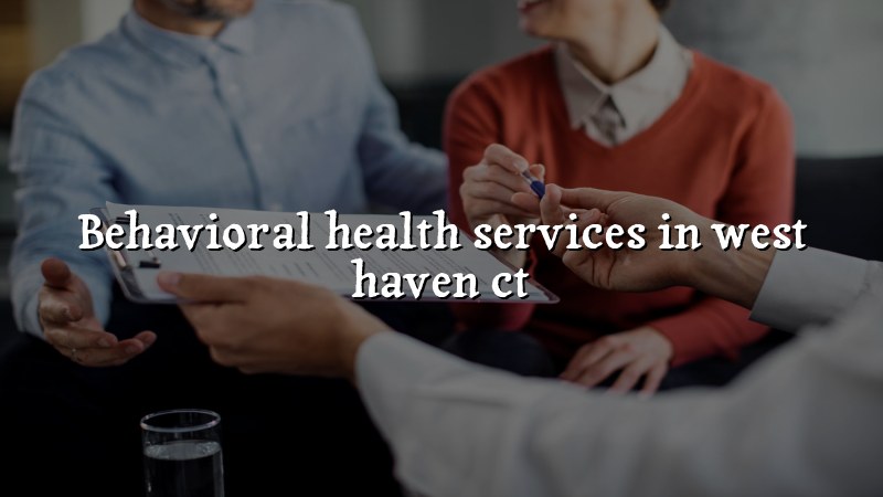 Adults receiving behavioral health support in West Haven, CT