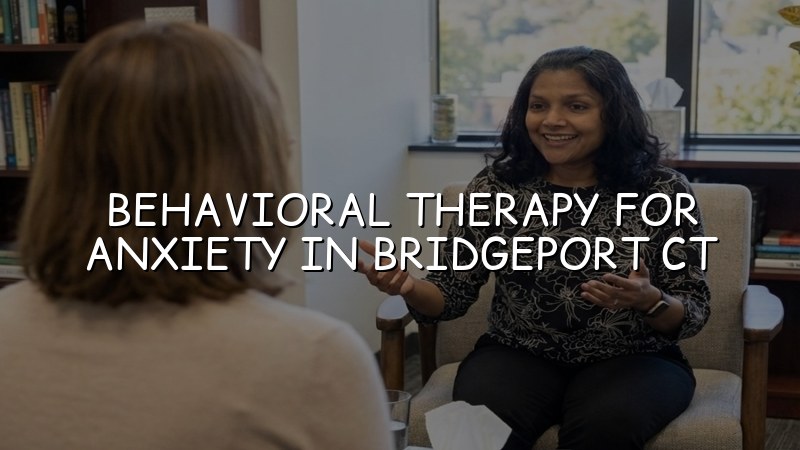 Adult behavioral therapy support for anxiety in Bridgeport CT