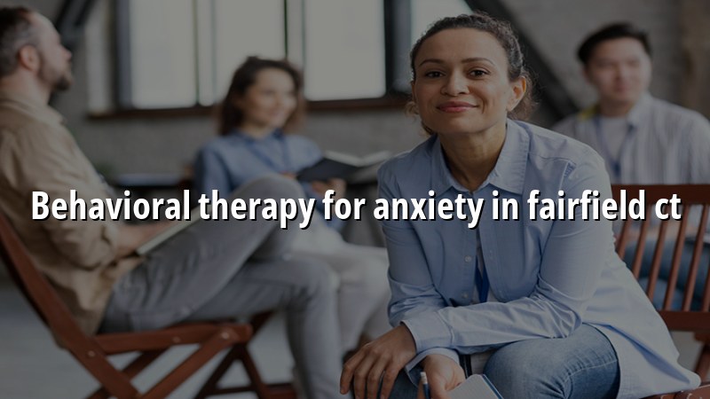 Adults discussing behavioral therapy for anxiety in Fairfield CT