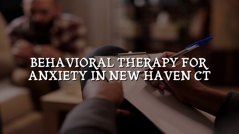 Adult behavioral therapy support for anxiety in Connecticut