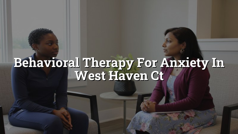 Adult anxiety care and behavioral therapy support in West Haven CT