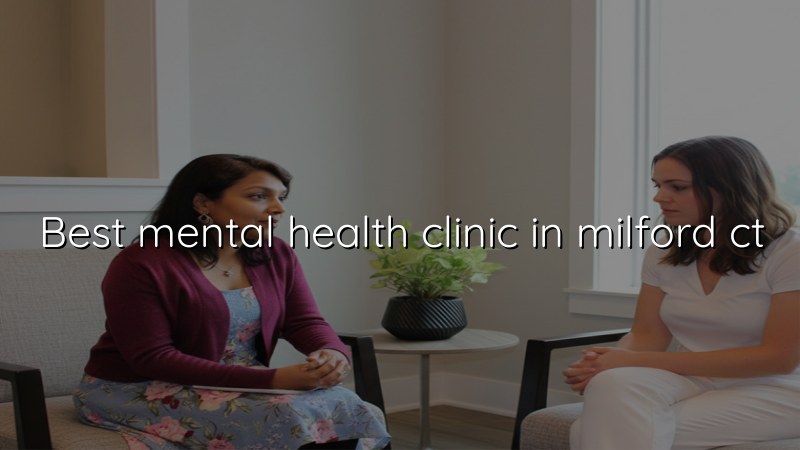 Adult psychiatric care for Milford, CT residents