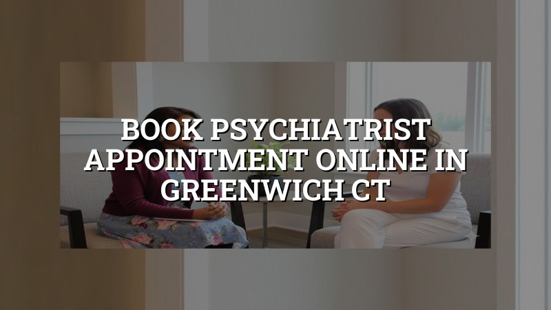Adult psychiatric appointment booking for Greenwich, CT residents