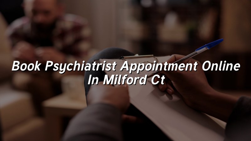 Adult psychiatric appointment booking for Milford CT residents