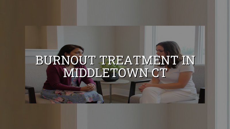 Adult burnout care for patients in Middletown and nearby Connecticut towns