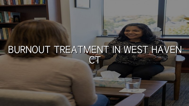 Adult psychiatric care for burnout in West Haven, CT