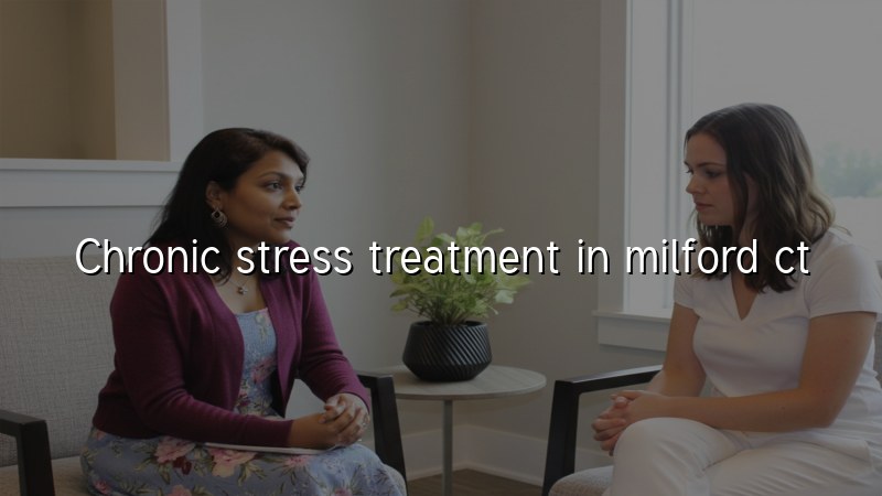 Adult psychiatric care for chronic stress in Milford, CT