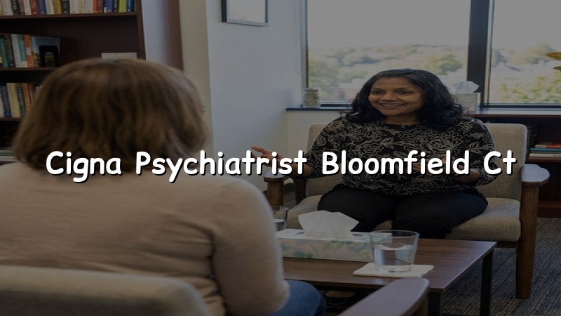 Cigna psychiatrist serving Bloomfield CT