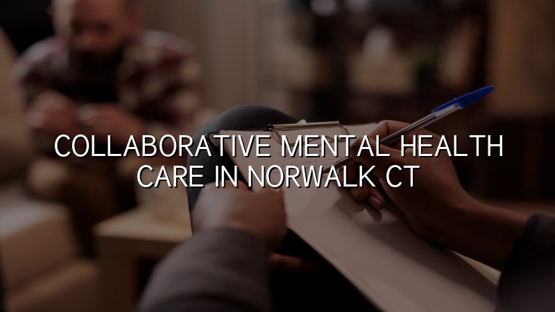 Adult collaborative mental health care for Norwalk, CT patients