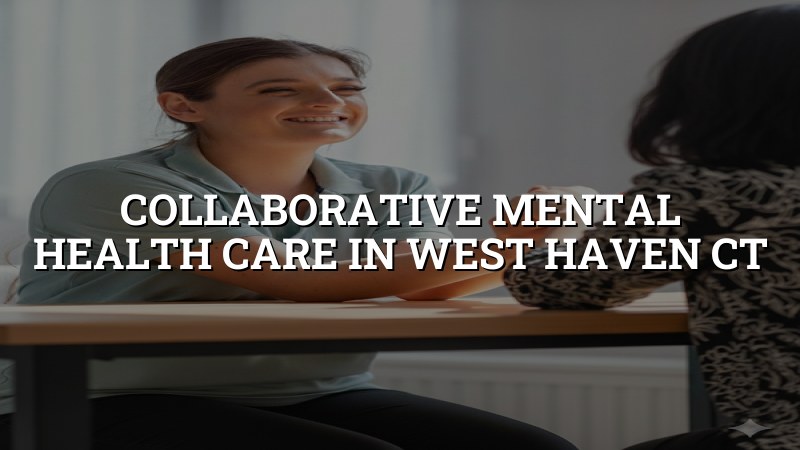 Adult psychiatric care and collaboration for West Haven, CT residents