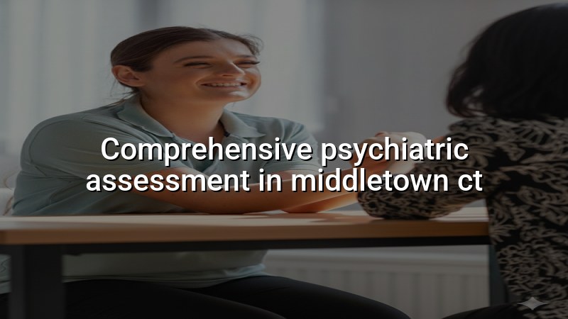 Adult psychiatric assessment for a Middletown CT patient