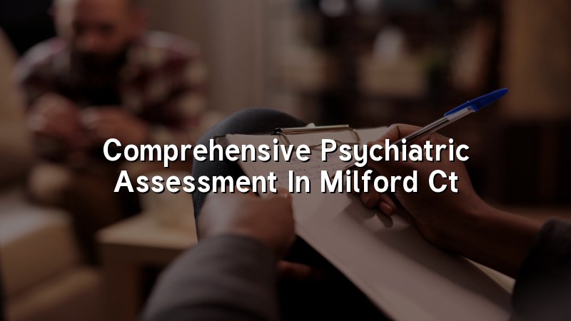 Adults meeting for a psychiatric assessment in Milford, CT
