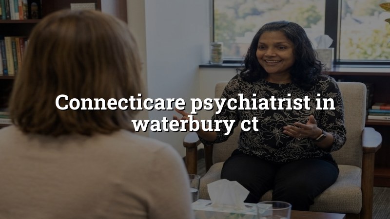 Adult psychiatric care for ConnectiCare members in Waterbury, CT