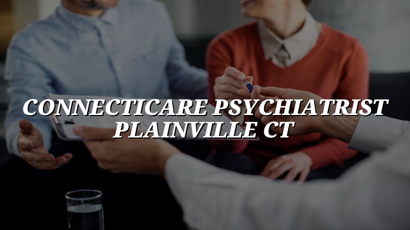 ConnectiCare Psychiatrist Near Plainville, CT