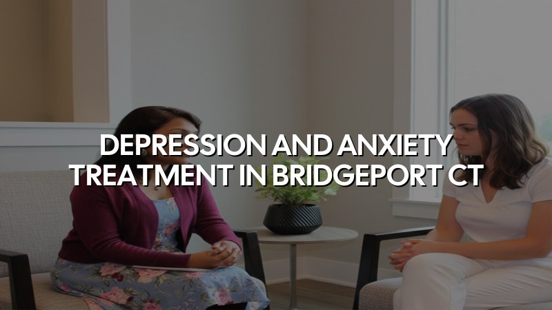 Adult psychiatric care for depression and anxiety in Bridgeport, CT
