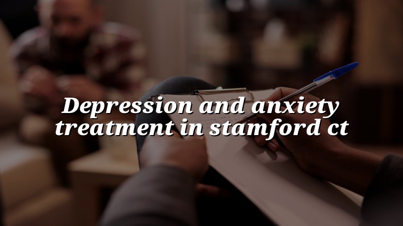 Adult psychiatric care for depression and anxiety in Stamford, CT