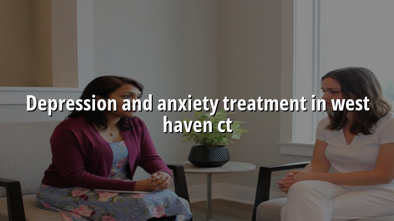 Adult psychiatric care for depression and anxiety in West Haven, CT