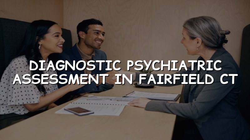 Adult psychiatric assessment in Fairfield, CT