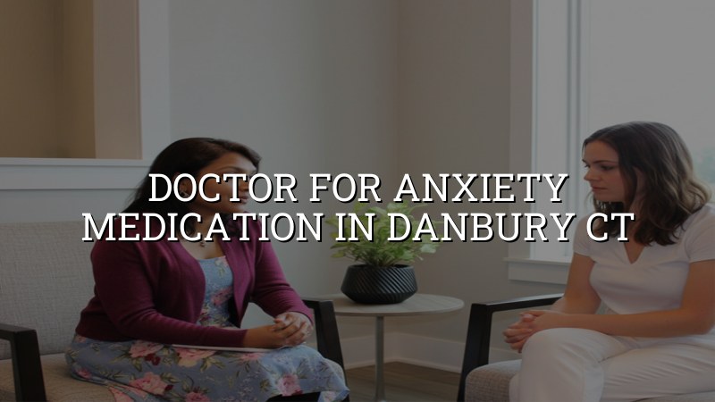 Adult psychiatric care for anxiety medication in Danbury CT