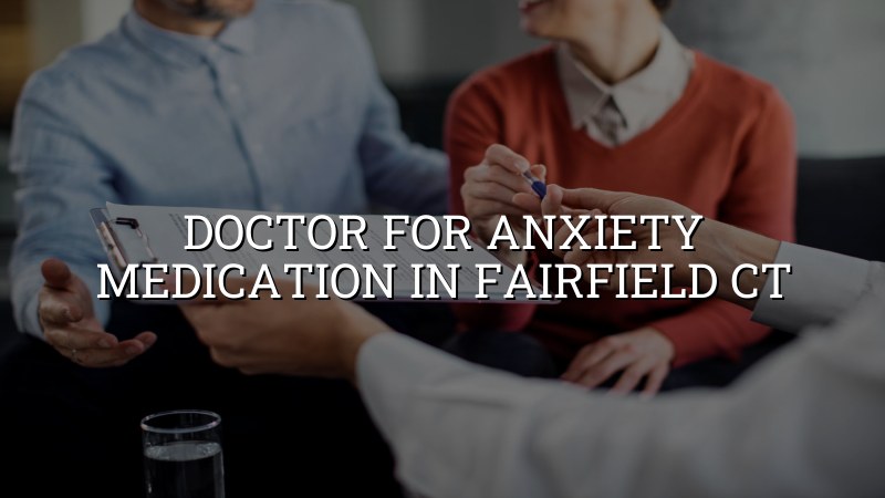 Adult psychiatric care for anxiety medication in Fairfield CT