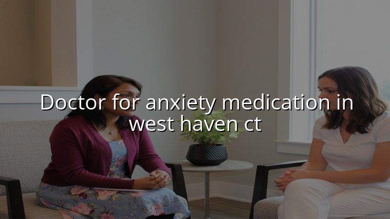 Adult psychiatric care for anxiety medication in West Haven, CT